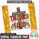 Sparkle Give Thanks To The Lord For He Is Good 1 - Digital Skinny Tumbler PNG