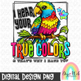 I Hear Your True Colors & That's Why I Hate You 1 - Digital Design PNG