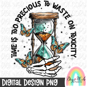 Time Is Too Precious To Waste On Toxicity 1 - Digital Design PNG