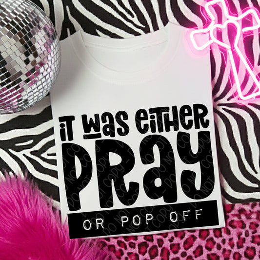 It Was Either Pray Or Pop Off 1 - 2026 Digital PNG Design